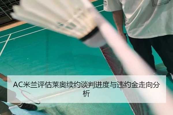 AC米兰评估莱奥续约谈判进度与违约金走向分析 | kaiyun