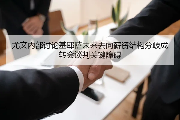 尤文内部讨论基耶萨未来去向薪资结构分歧成转会谈判关键障碍（kaiyun）